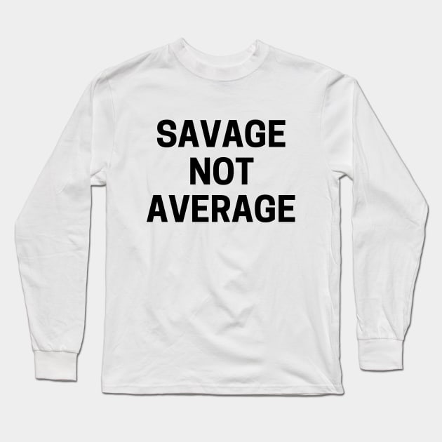 Savage not average Long Sleeve T-Shirt by Word and Saying